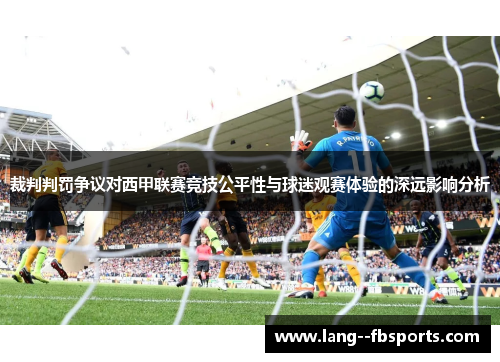 裁判判罚争议对西甲联赛竞技公平性与球迷观赛体验的深远影响分析 裁判判罚争议对西甲联赛竞技公平性与球迷观赛体验的深远影响分析