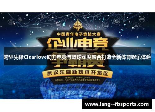 跨界先锋Clearlove助力电竞与篮球深度融合打造全新体育娱乐体验