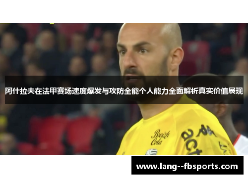 阿什拉夫在法甲赛场速度爆发与攻防全能个人能力全面解析真实价值展现