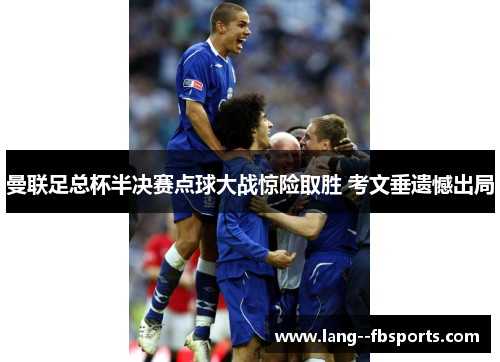 曼联足总杯半决赛点球大战惊险取胜 考文垂遗憾出局 曼联足总杯半决赛点球大战惊险取胜 考文垂遗憾出局