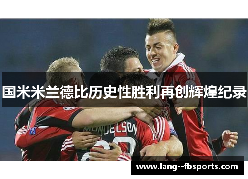 国米米兰德比历史性胜利再创辉煌纪录