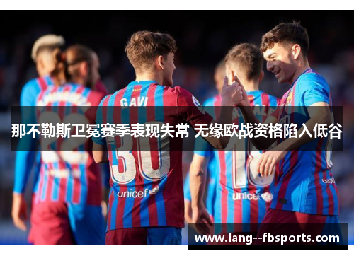 那不勒斯卫冕赛季表现失常 无缘欧战资格陷入低谷 那不勒斯卫冕赛季表现失常 无缘欧战资格陷入低谷