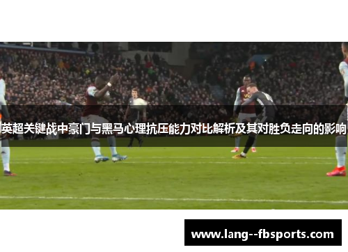 英超关键战中豪门与黑马心理抗压能力对比解析及其对胜负走向的影响